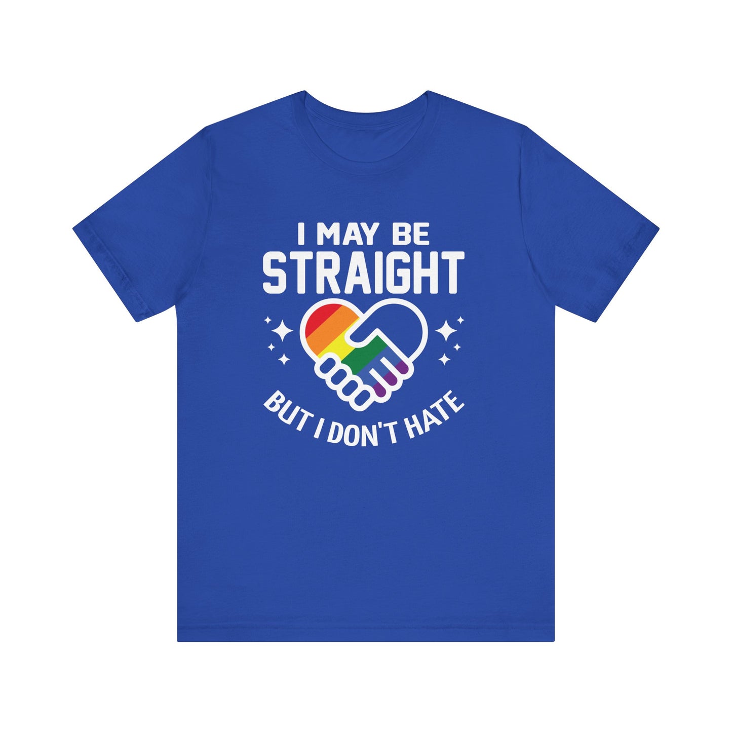 I May Be Straight But I Don't Hate LGBT PRIDE Unisex Jersey Short Sleeve Tee LGBTQ Rainbow Pride